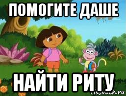 помогите даше найти риту, Мем Даша следопыт
