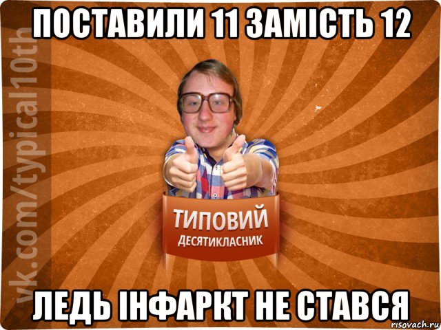 поставили 11 замість 12 ледь інфаркт не стався, Мем десятиклассник17