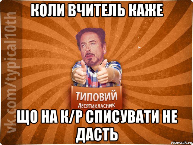 коли вчитель каже що на к/р списувати не дасть