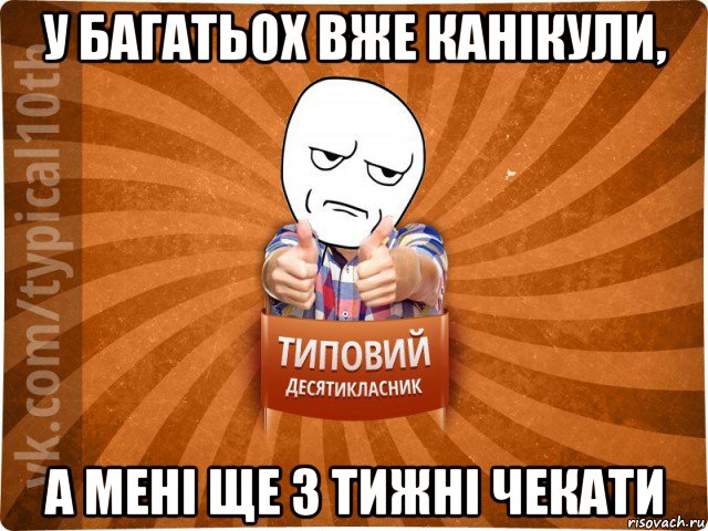 у багатьох вже канікули, а мені ще 3 тижні чекати, Мем десятиклассник6