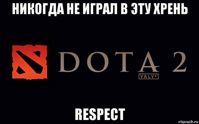 никогда не играл в эту хрень respect, Мем Дота 2