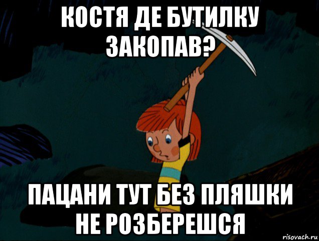 костя де бутилку закопав? пацани тут без пляшки не розберешся, Мем  Дядя Фёдор копает клад