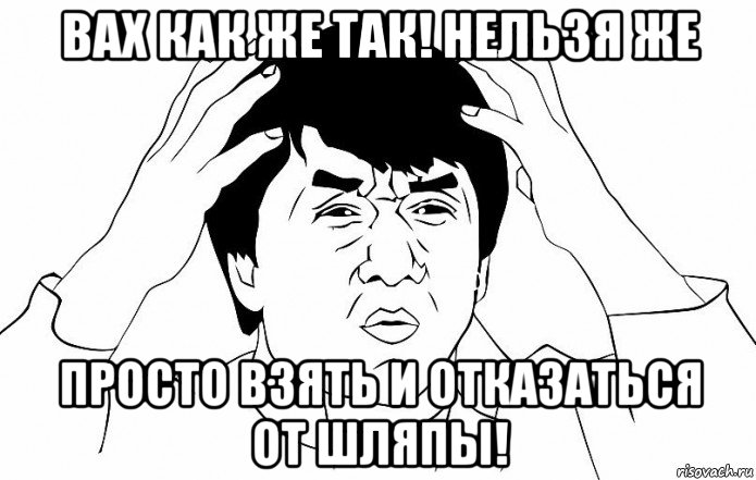 вах как же так! нельзя же просто взять и отказаться от шляпы!, Мем ДЖЕКИ ЧАН