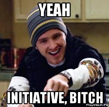 yeah initiative, bitch