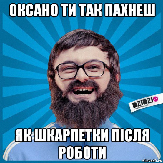 оксано ти так пахнеш як шкарпетки після роботи