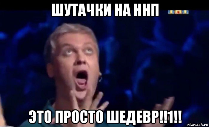 шутачки на ннп это просто шедевр!!1!!, Мем  Это ШЕДЕВР