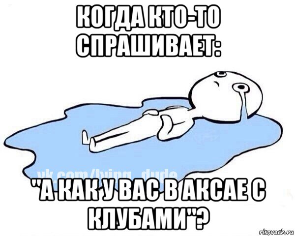 когда кто-то спрашивает: "а как у вас в аксае с клубами"?