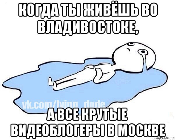 когда ты живёшь во владивостоке, а все крутые видеоблогеры в москве, Мем Этот момент когда