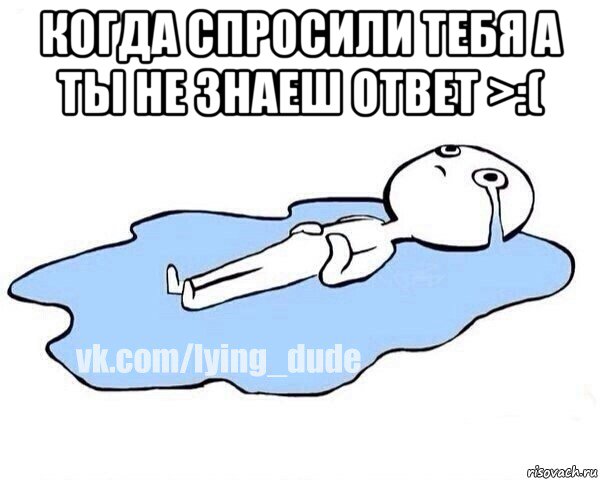 когда спросили тебя а ты не знаеш ответ >:( 