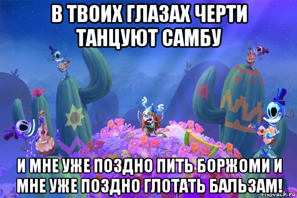 в твоих глазах черти танцуют самбу и мне уже поздно пить боржоми и мне уже поздно глотать бальзам!, Мем ФИЕСТА
