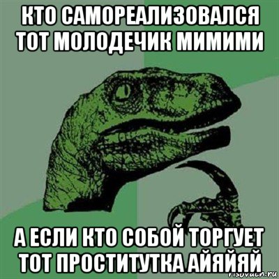 кто самореализовался тот молодечик мимими а если кто собой торгует тот проститутка айяйяй, Мем Филосораптор