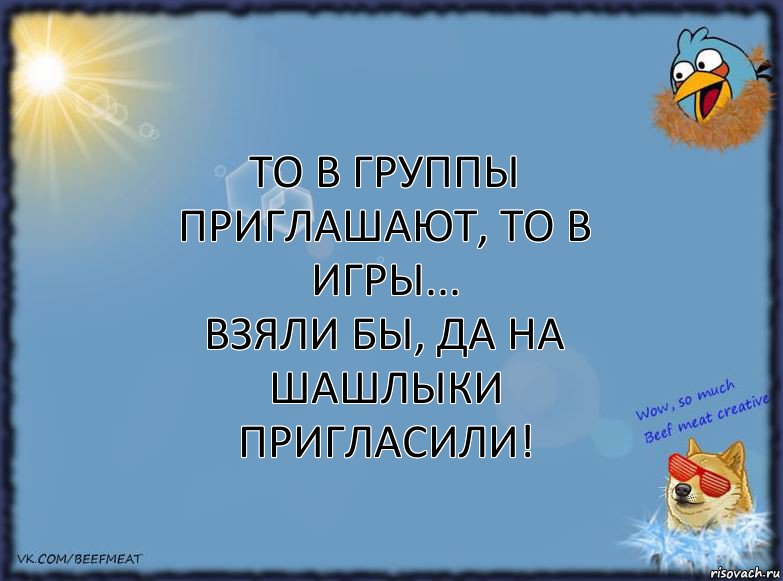 То в группы приглашают, то в игры...
Взяли бы, да на шашлыки пригласили!, Комикс ФОН