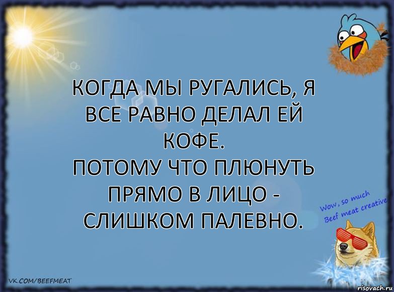 Когда мы ругались, я все равно делал ей кофе.
Потому что плюнуть прямо в лицо - слишком палевно., Комикс ФОН