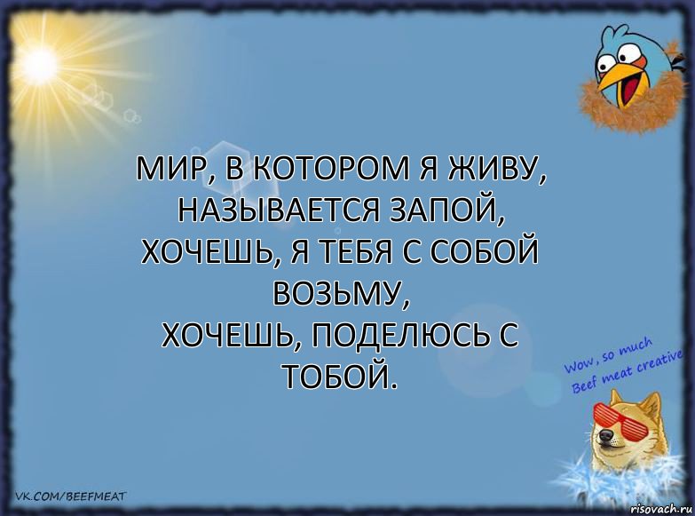 Мир, в котором я живу,
Называется запой,
Хочешь, я тебя с собой возьму,
Хочешь, поделюсь с тобой., Комикс ФОН