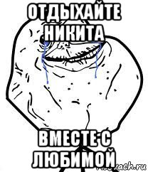 отдыхайте никита вместе с любимой, Мем Forever Alone