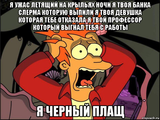 я ужас летящий на крыльях ночи я твоя банка слерма которую выпили я твоя девушка которая тебе отказала я твой профессор который выгнал тебя с работы я черный плащ, Мем Фрай в панике