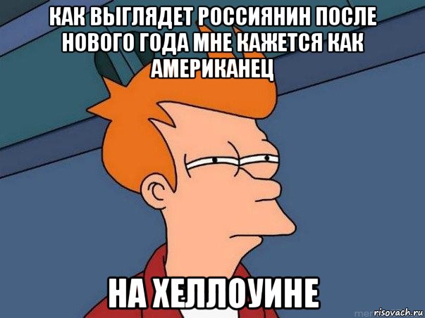 как выглядет россиянин после нового года мне кажется как американец на хеллоуине, Мем  Фрай (мне кажется или)