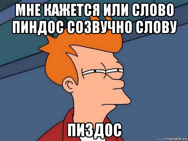 мне кажется или слово пиндос созвучно слову пиздос, Мем  Фрай (мне кажется или)