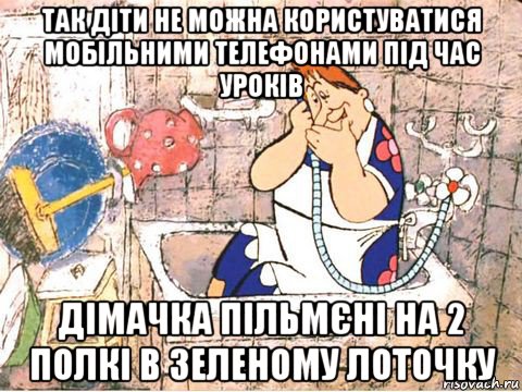 так діти не можна користуватися мобільними телефонами під час уроків дімачка пільмєні на 2 полкі в зеленому лоточку