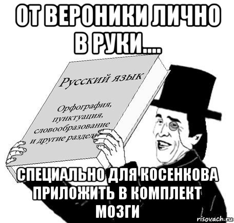 от вероники лично в руки.... специально для косенкова приложить в комплект мозги, Мем генератор