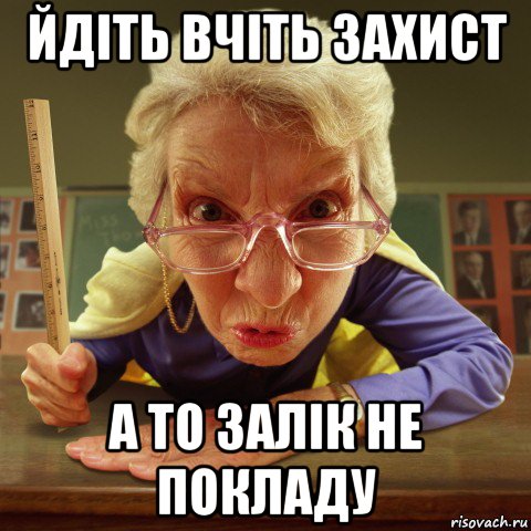 йдіть вчіть захист а то залік не покладу, Мем Злая училка