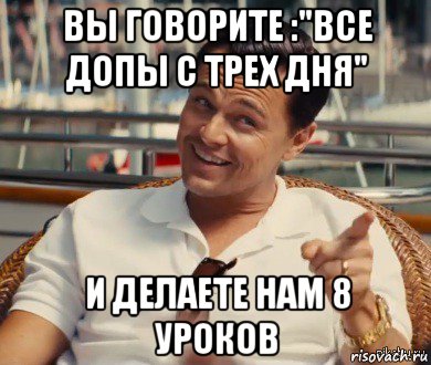 вы говорите :"все допы с трех дня" и делаете нам 8 уроков, Мем Хитрый Гэтсби