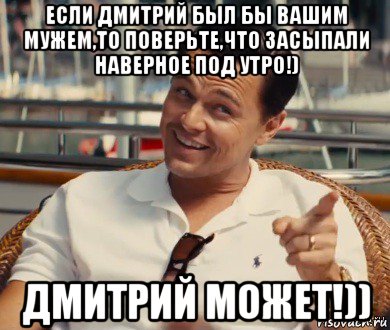 если дмитрий был бы вашим мужем,то поверьте,что засыпали наверное под утро!) дмитрий может!)), Мем Хитрый Гэтсби