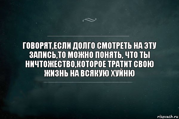 Говорят,если долго смотреть на эту запись,то можно понять, что ты ничтожество,которое тратит свою жизнь на всякую хуйню, Комикс Игра Слов