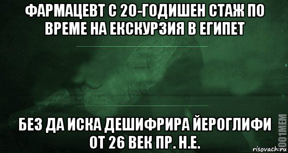 фармацевт с 20-годишен стаж по време на екскурзия в египет без да иска дешифрира йероглифи от 26 век пр. н.е., Мем Игра слов 2