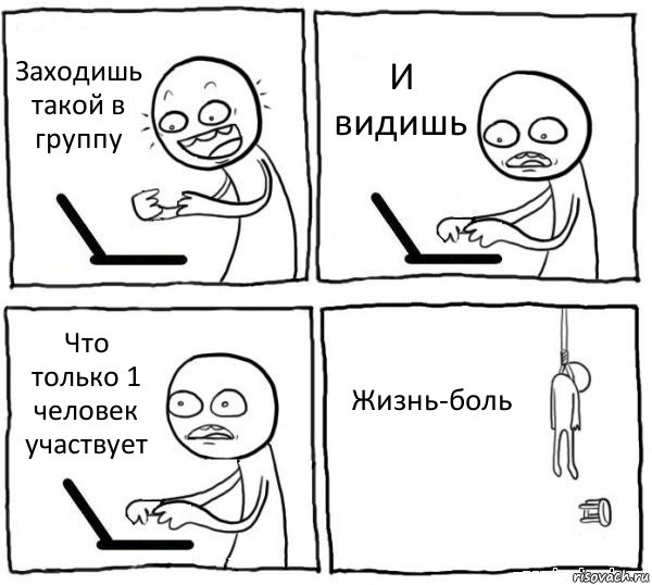 Заходишь такой в группу И видишь Что только 1 человек участвует Жизнь-боль, Комикс интернет убивает