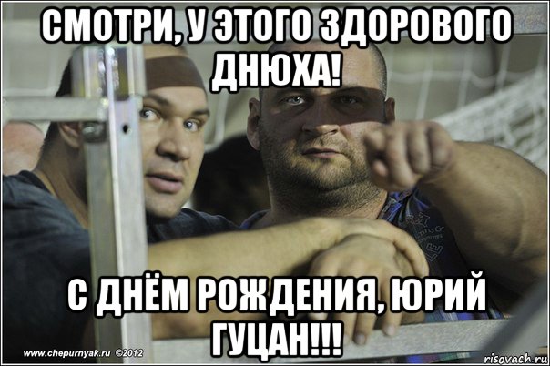 смотри, у этого здорового днюха! с днём рождения, юрий гуцан!!!