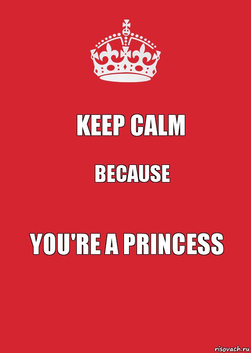 Keep calm because you're a princess