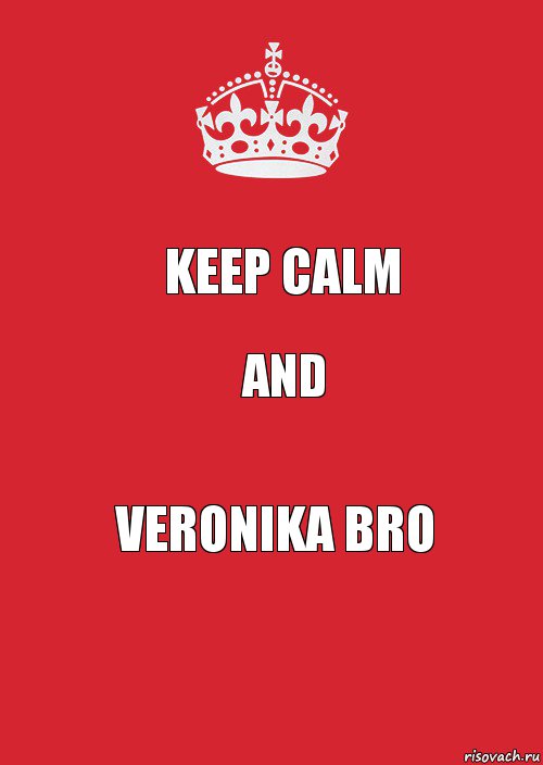 keep calm and Veronika bro