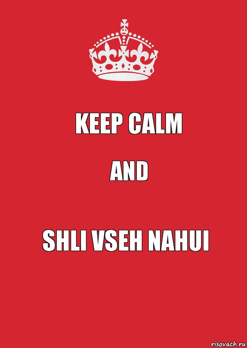 KEEP CALM AND SHLI VSEH NAHUI