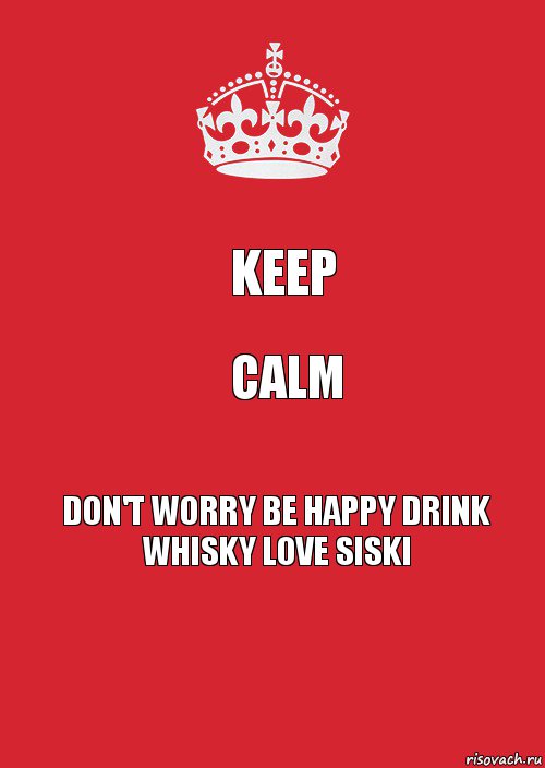 Keep calm Don't Worry Be Happy Drink Whisky Love Siski, Комикс Keep Calm 3