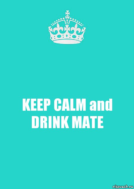 KEEP CALM and
DRINK MATE, Комикс  Keep Calm 2