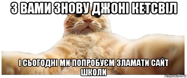 з вами знову джоні кетсвіл і сьогодні ми попробуєм зламати сайт школи, Мем   Кэтсвилл