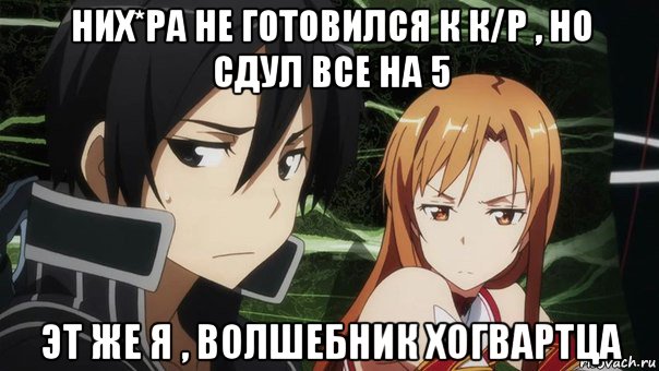 них*ра не готовился к к/р , но сдул все на 5 эт же я , волшебник хогвартца, Мем Кирито и Асуна