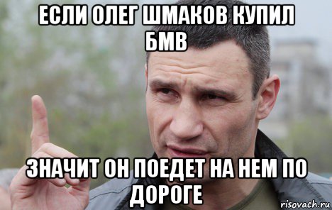 если олег шмаков купил бмв значит он поедет на нем по дороге, Мем Кличко говорит