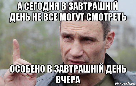 а сегодня в завтрашній день не все могут смотреть особено в завтрашній день вчера, Мем Кличко говорит