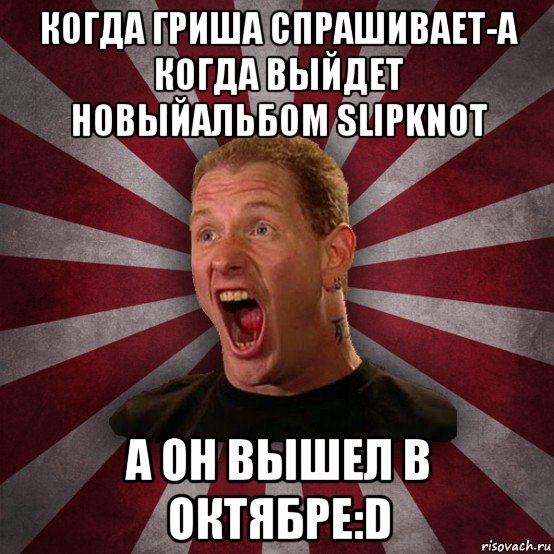 когда гриша спрашивает-а когда выйдет новыйальбом slipknot а он вышел в октябре:d, Мем Кори Тейлор в шоке