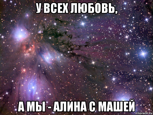 у всех любовь, а мы - алина с машей, Мем Космос