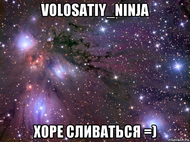 volosatiy_ninja хоре сливаться =), Мем Космос