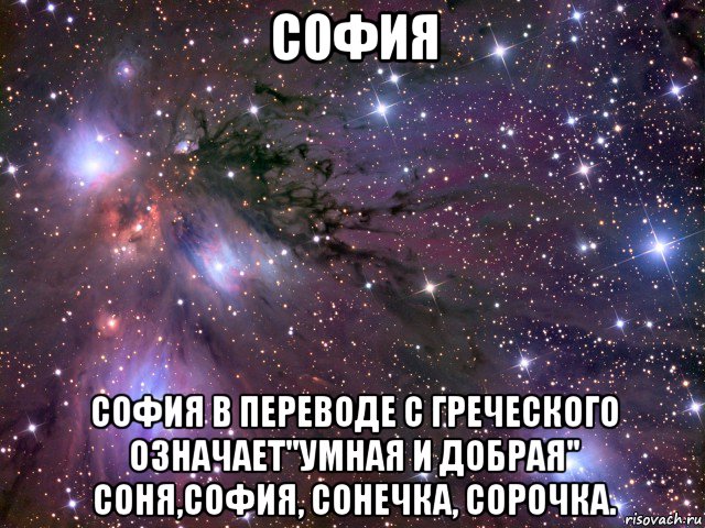 софия софия в переводе с греческого означает"умная и добрая" соня,софия, сонечка, сорочка., Мем Космос