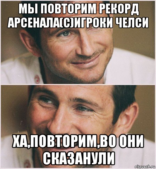 мы повторим рекорд арсенала(с)игроки челси ха,повторим,во они сказанули, Мем Лэмпард