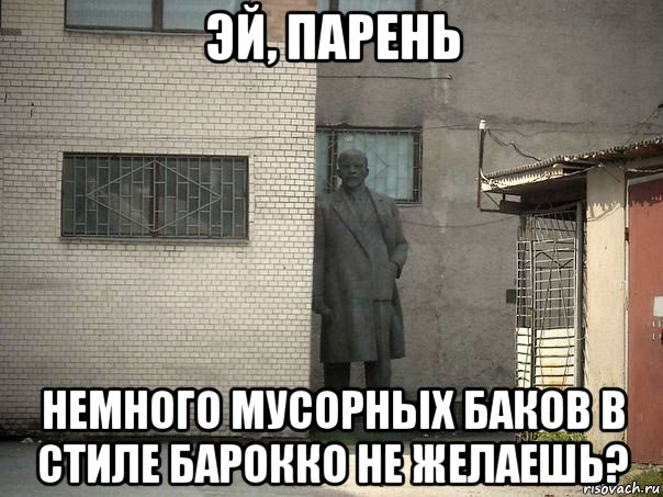 эй, парень немного мусорных баков в стиле барокко не желаешь?, Мем  Ленин за углом (пс, парень)