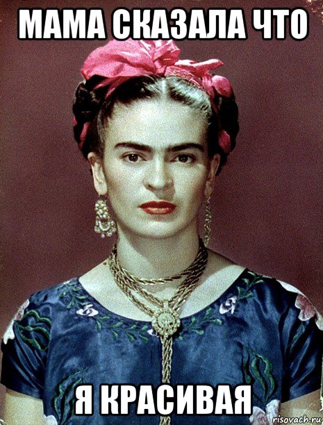 мама сказала что я красивая, Мем Magdalena Carmen Frieda Kahlo Ca