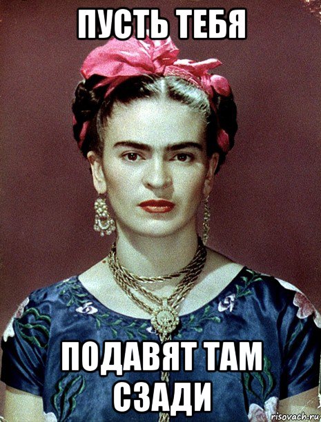 пусть тебя подавят там сзади, Мем Magdalena Carmen Frieda Kahlo Ca