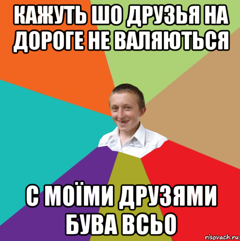 кажуть шо друзья на дороге не валяються с моїми друзями бува всьо, Мем  малый паца