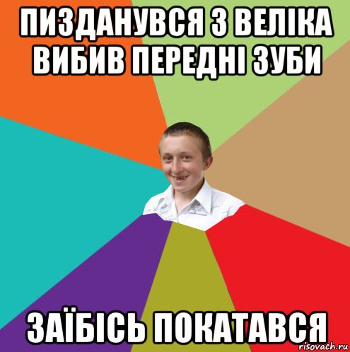 пизданувся з веліка вибив передні зуби заїбісь покатався, Мем  малый паца